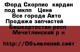 Форд Скорпио2 кардан под мкпп › Цена ­ 4 000 - Все города Авто » Продажа запчастей   . Башкортостан респ.,Мечетлинский р-н